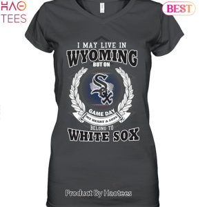 I May Live In Wyoming Be Long To Chicago White Sox Unisex T-Shirt