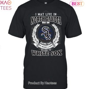 I May Live In North Dakota Be Long To Chicago White Sox Unisex T-Shirt