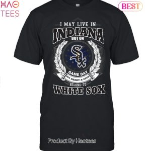 I May Live In Indiana Be Long To Chicago White Sox Unisex T-Shirt