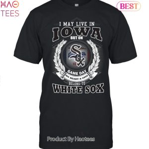 I May Live In Iowa Be Long To Chicago White Sox Unisex T-Shirt