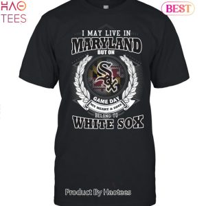 I May Live In Maryland Be Long To Chicago White Sox Unisex T-Shirt