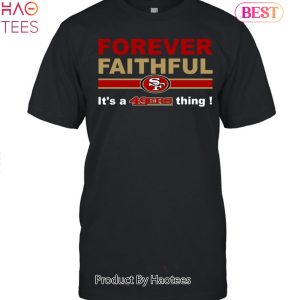 Forever Faithful Its A San Francisco 49ers Thing Unisex T-Shirt