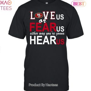 Love Us Or Fear Us San Francisco 49ers Unisex T-Shirt