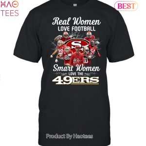 San Francisco 49ers Real Woman Love Football Smart Women Love The 49ers Unisex T-Shirt