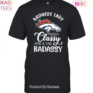 NEW Denver Broncos Lady Sassy Classy And A Tad Badassy Unisex T-Shirt