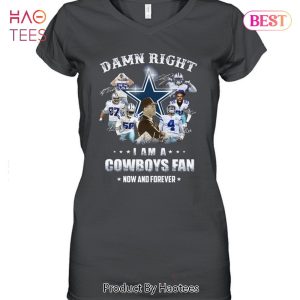 Dallas Cowboys Damn Right I Am A Cowboys Fan Now And Forever Unisex T-Shirt