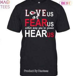 Kansas City Chiefs Love Us Or Fear Us Either Way Youre Gonna Hear Us Unisex T-Shirt