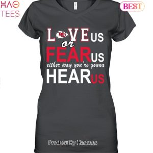 Kansas City Chiefs Love Us Or Fear Us Either Way Youre Gonna Hear Us Unisex T-Shirt