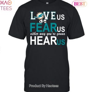 Miami Dolphins Love Us Or Fear Us Either Way Youre Gonna Hear Us Unisex T-Shirt