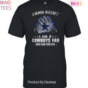 NEW Dallas Cowboys Damn Right I Am A Cowboys Fan Now And Forever Unisex T-Shirt