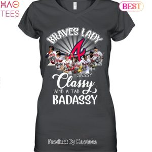BEST Atlanta Braves Lady Sassy Classy And A Tad Badassy T-Shirt