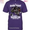 Damn Right I Am Baltimore Ravens Fan Win Or Lose Unisex T-Shirt