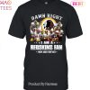 Damn Right I Am Washington Commanders Redskins Fan Now And Forever Unisex T-Shirt