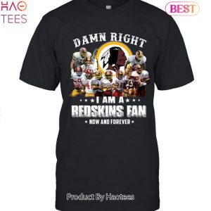 Damn Right I Am Washington Commanders Redskins Fan Now And Forever Unisex T-Shirt