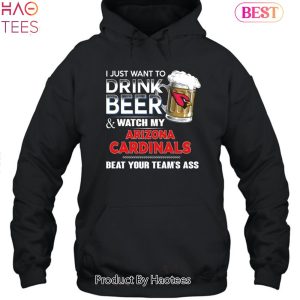 I Just Want To Drink Beer & Watch My Arizona Cardinals Beat Your Team Ass Unisex T-Shirt