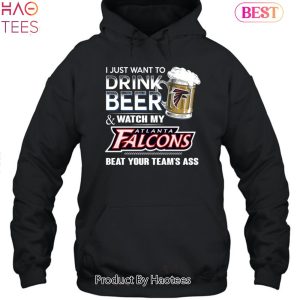 I Just Want To Drink Beer & Watch My Atlanta Falcons Beat Your Team Ass Unisex T-Shirt