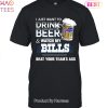 I Just Want To Drink Beer & Watch My Buffalo Bills Beat Your Team Ass Unisex T-Shirt