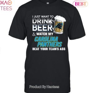 I Just Want To Drink Beer & Watch My Carolina Panthers Beat Your Team Ass Unisex T-Shirt