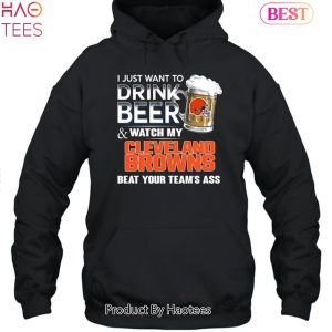 I Just Want To Drink Beer & Watch My Cleveland Browns Beat Your Team Ass Unisex T-Shirt