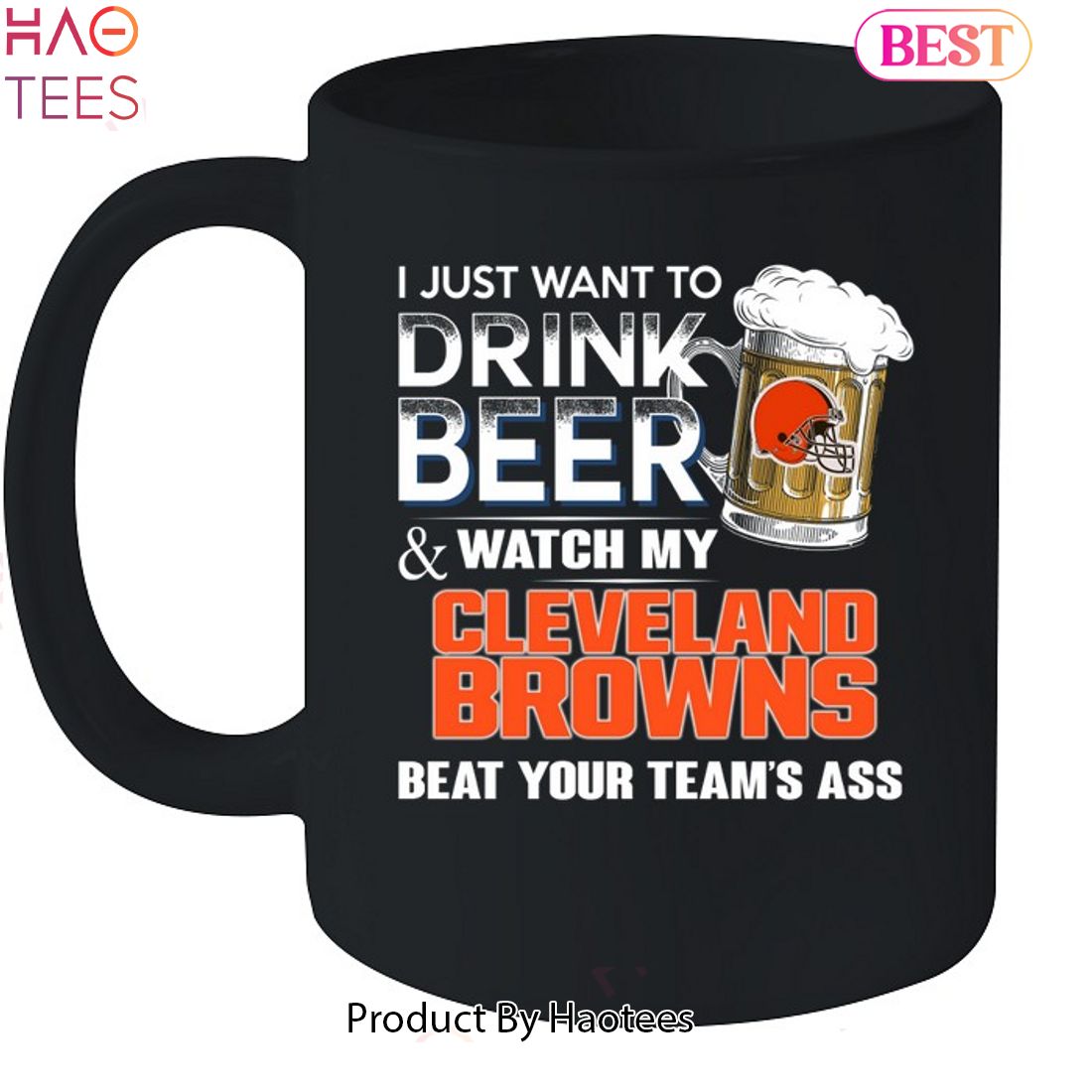 I Just Want To Drink Beer And Watch My Cleveland Browns Beat Your