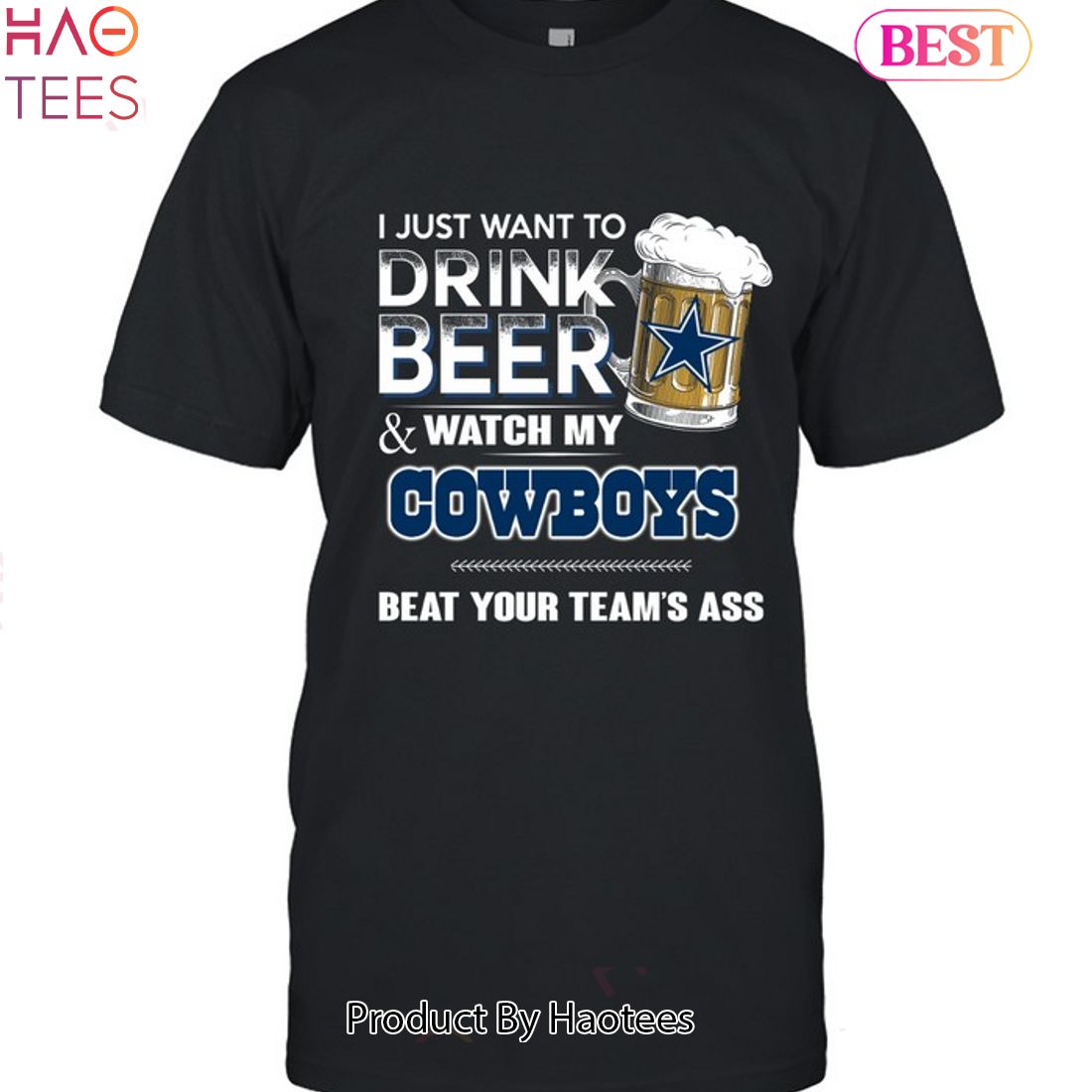 I Just Want To Drink Beer & Watch My Dallas Cowboys Beat Your Team Ass Unisex T-Shirt