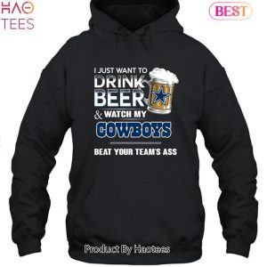 I Just Want To Drink Beer & Watch My Dallas Cowboys Beat Your Team Ass Unisex T-Shirt