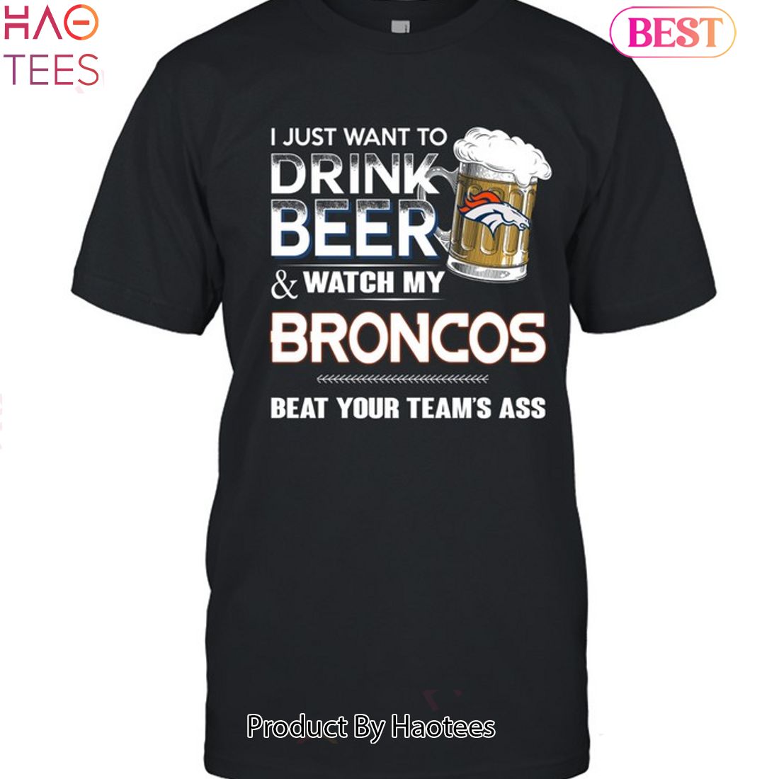 I Just Want To Drink Beer & Watch My Denver Broncos Beat Your Team Ass Unisex T-Shirt