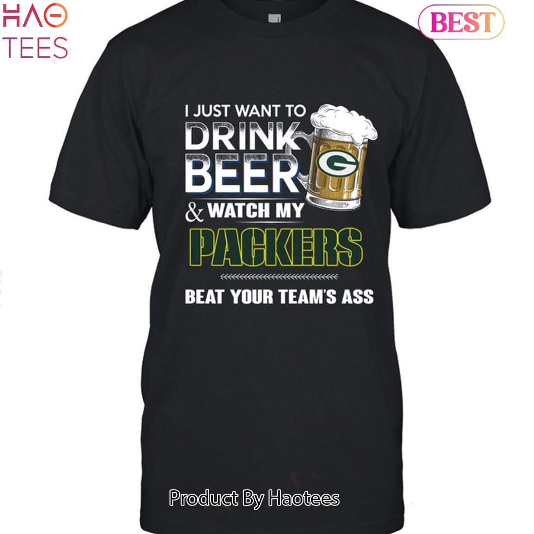 I Just Want To Drink Beer & Watch My Green Bay Packers Beat Your Team Ass Unisex T-Shirt