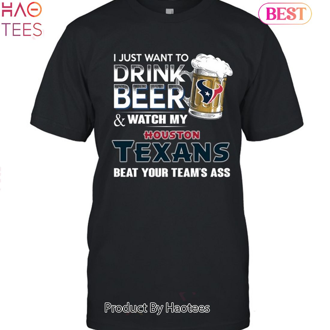 I Just Want To Drink Beer & Watch My Houston Texans Beat Your Team Ass Unisex T-Shirt