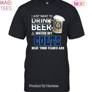 I Just Want To Drink Beer & Watch My Indianapolis Colts Beat Your Team Ass Unisex T-Shirt