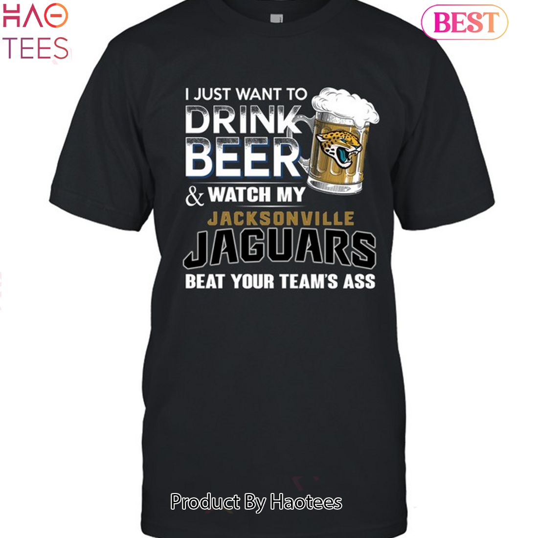 I Just Want To Drink Beer & Watch My Jacksonville Jaguars Beat Your Team Ass Unisex T-Shirt