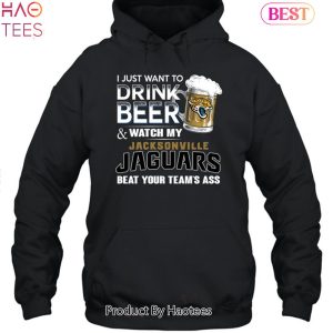 I Just Want To Drink Beer & Watch My Jacksonville Jaguars Beat Your Team Ass Unisex T-Shirt