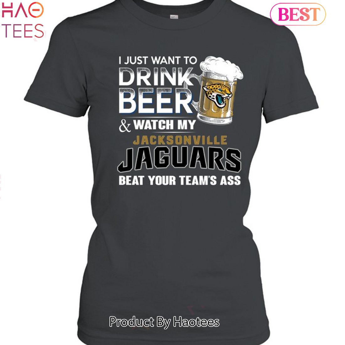 I Just Want To Drink Beer & Watch My Jacksonville Jaguars Beat Your Team Ass Unisex T-Shirt I Just Want To Drink Beer & Watch My Jacksonville Jaguars Beat Your Team Ass Unisex T-Shirt