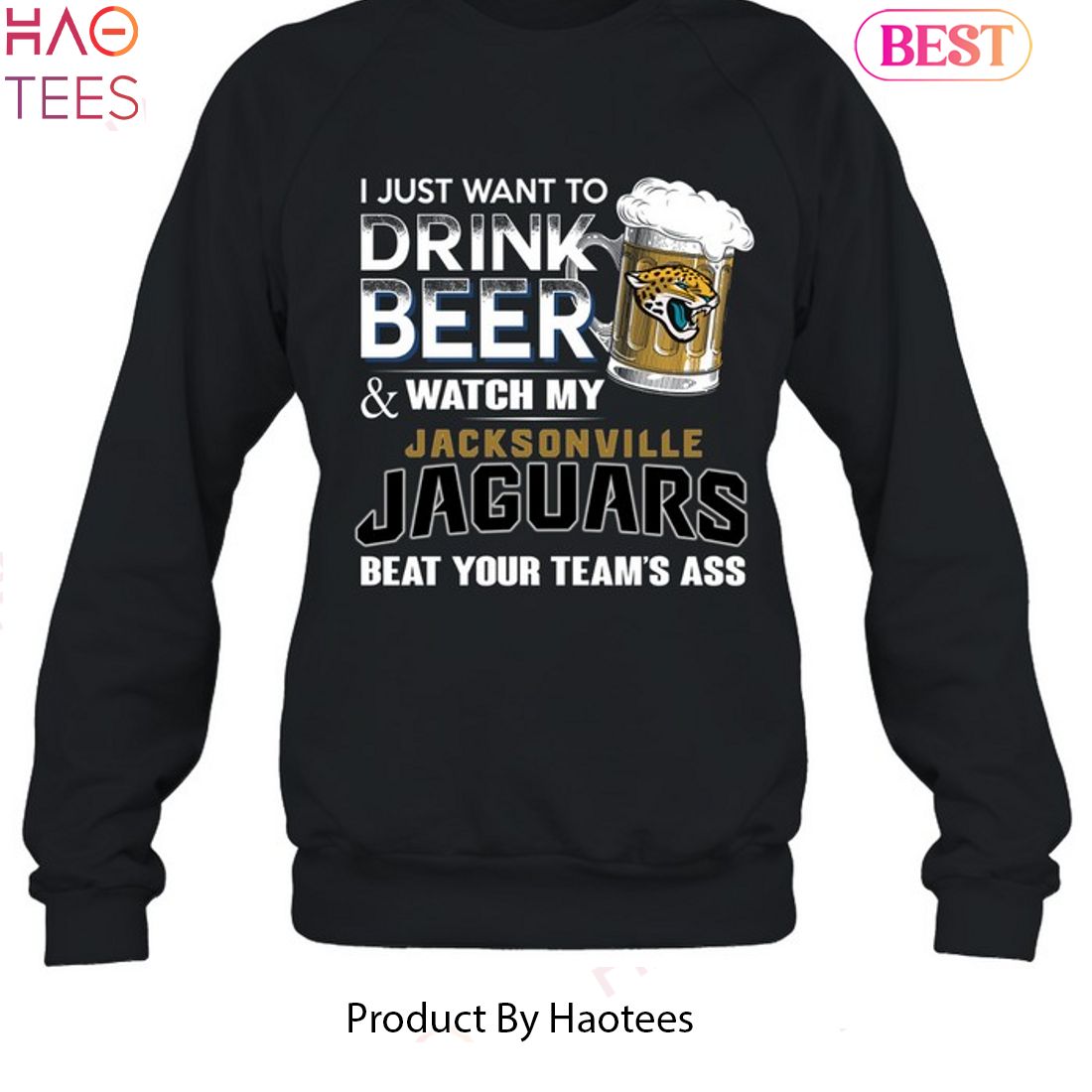 I Just Want To Drink Beer & Watch My Jacksonville Jaguars Beat Your Team Ass Unisex T-Shirt I Just Want To Drink Beer & Watch My Jacksonville Jaguars Beat Your Team Ass Unisex T-Shirt