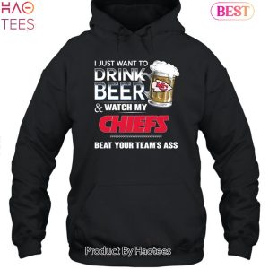 I Just Want To Drink Beer & Watch My Kansas City Chiefs Beat Your Team Ass Unisex T-Shirt