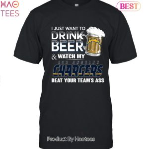 I Just Want To Drink Beer & Watch My Los Angeles Chargers Beat Your Team Ass Unisex T-Shirt