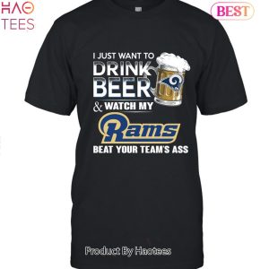 I Just Want To Drink Beer & Watch My Los Angeles Rams Beat Your Team Ass Unisex T-Shirt