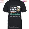I Just Want To Drink Beer & Watch My Miami Dolphins Beat Your Team Ass Unisex T-Shirt