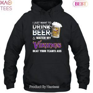 I Just Want To Drink Beer & Watch My Minnesota Vikings Beat Your Team Ass Unisex T-Shirt