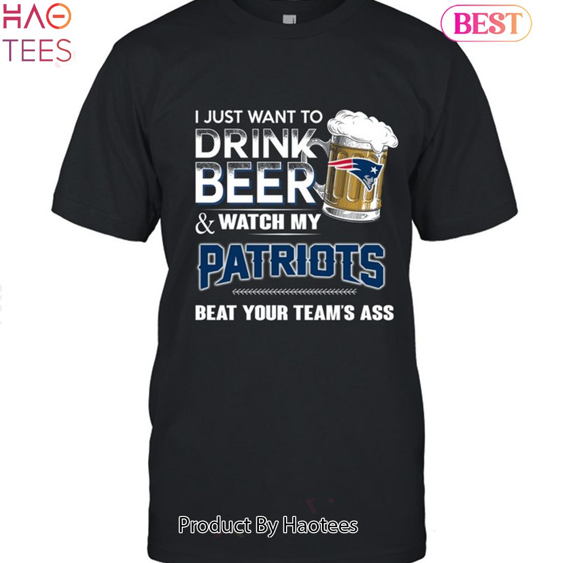 I Just Want To Drink Beer & Watch My New England Patriots Beat Your Team Ass Unisex T-Shirt