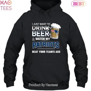 I Just Want To Drink Beer & Watch My New England Patriots Beat Your Team Ass Unisex T-Shirt