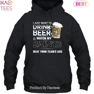 I Just Want To Drink Beer & Watch My New Orleans Saints Beat Your Team Ass Unisex T-Shirt