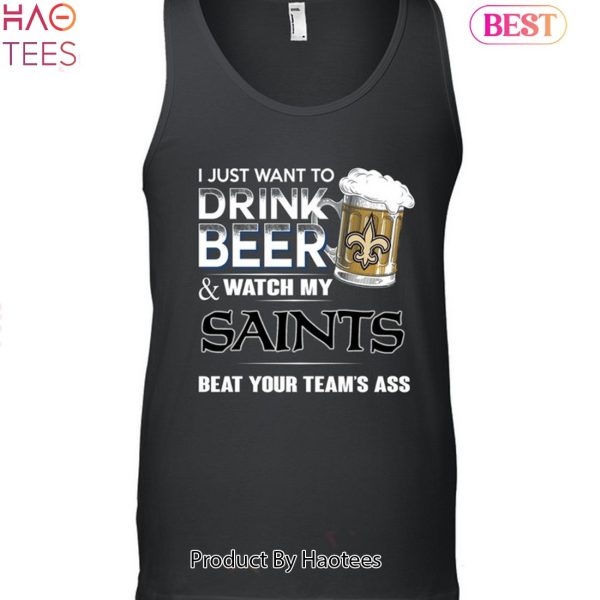 I Just Want To Drink Beer & Watch My New Orleans Saints Beat Your Team Ass Unisex T-Shirt