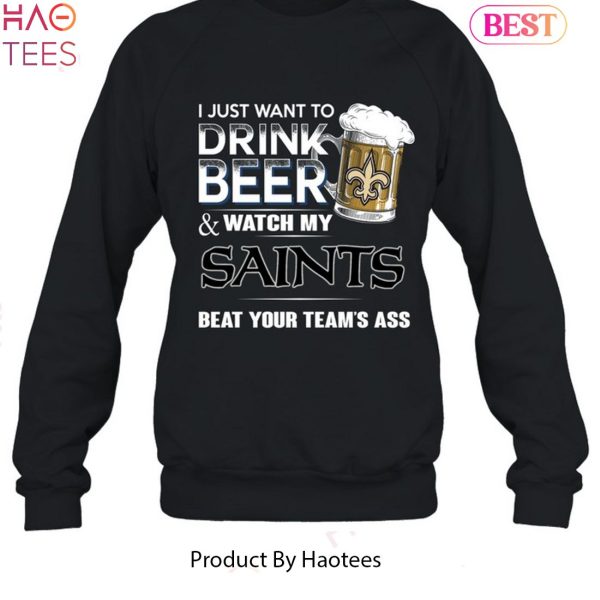 I Just Want To Drink Beer & Watch My New Orleans Saints Beat Your Team Ass Unisex T-Shirt
