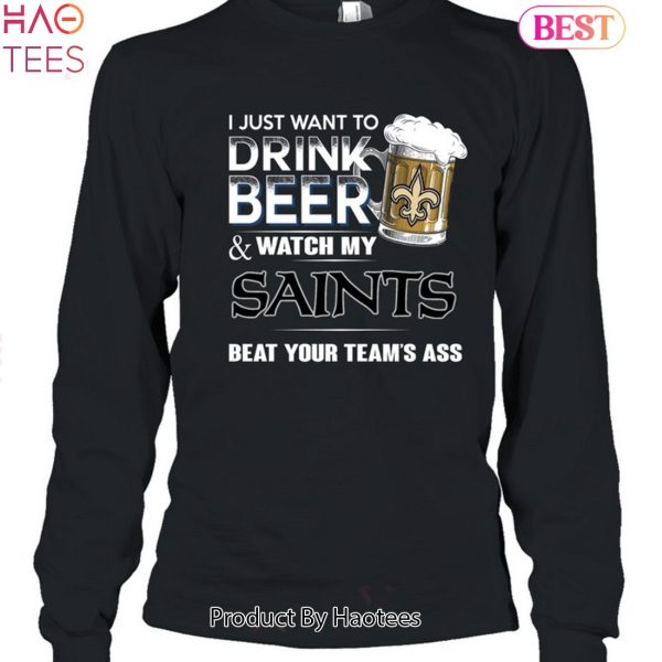 I Just Want To Drink Beer & Watch My New Orleans Saints Beat Your Team Ass Unisex T-Shirt
