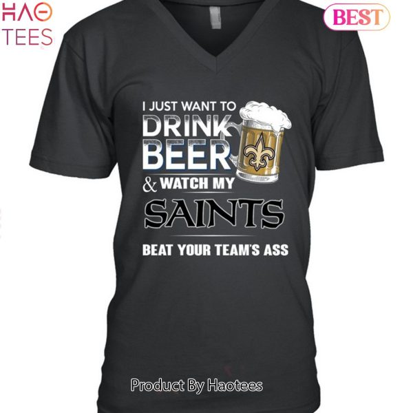I Just Want To Drink Beer & Watch My New Orleans Saints Beat Your Team Ass Unisex T-Shirt