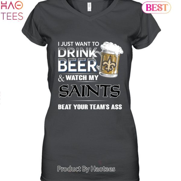 I Just Want To Drink Beer & Watch My New Orleans Saints Beat Your Team Ass Unisex T-Shirt