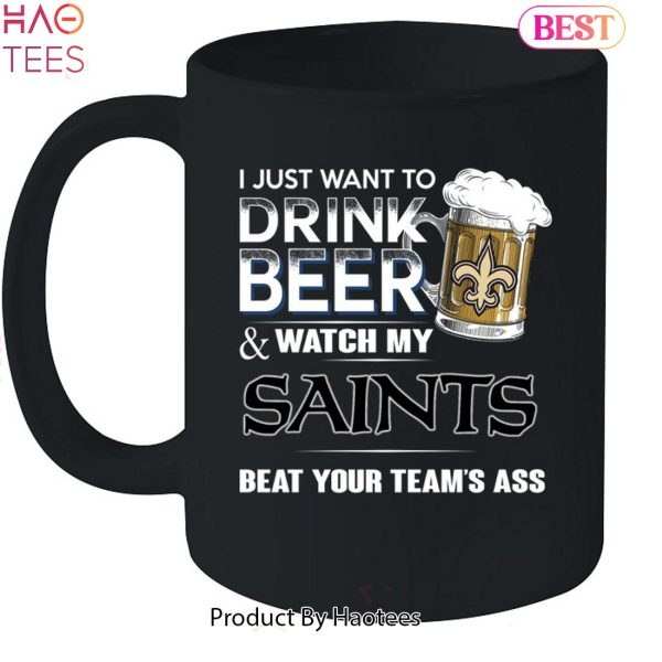 I Just Want To Drink Beer & Watch My New Orleans Saints Beat Your Team Ass Unisex T-Shirt
