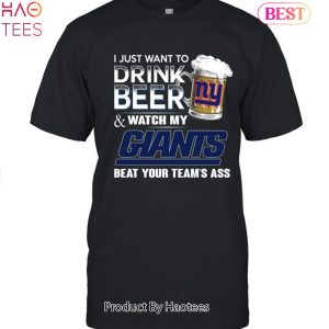 I Just Want To Drink Beer & Watch My New York Giants Beat Your Team Ass Unisex T-Shirt