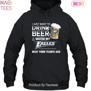 I Just Want To Drink Beer & Watch My Philadelphia Eagles Beat Your Team Ass Unisex T-Shirt